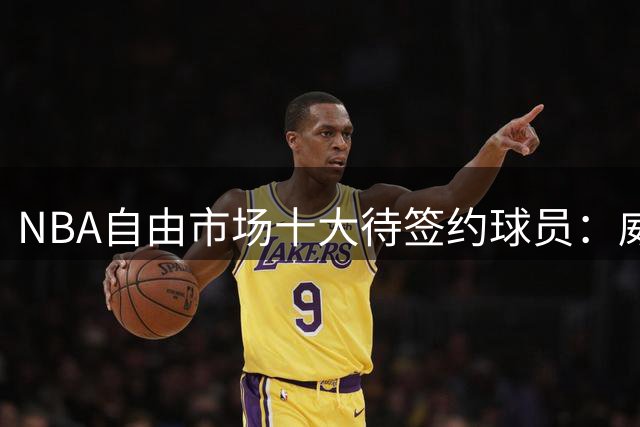 NBA自由市场十大待签约球员：威少前景最不明朗